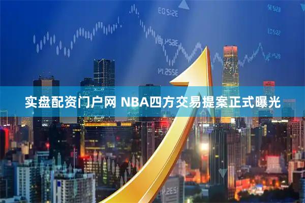 实盘配资门户网 NBA四方交易提案正式曝光